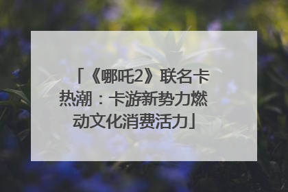 《哪吒2》联名卡热潮：卡游新势力燃动文化消费活力