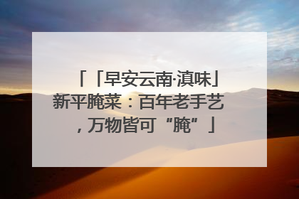 「早安云南·滇味」新平腌菜：百年老手艺，万物皆可“腌”