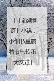 「蒲湖新语」小满：小细节里藏着节气传承大文章
