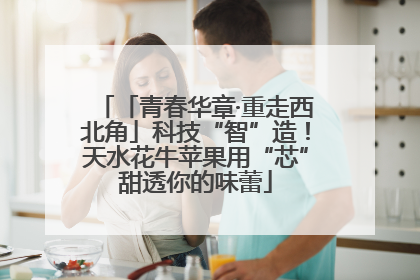 「青春华章·重走西北角」科技“智”造！天水花牛苹果用“芯”甜透你的味蕾