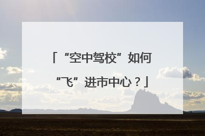 “空中驾校”如何“飞”进市中心？