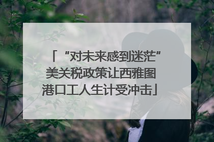 “对未来感到迷茫” 美关税政策让西雅图港口工人生计受冲击