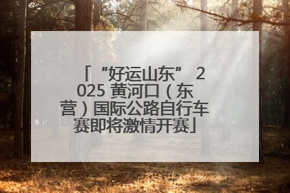 “好运山东” 2025 黄河口（东营）国际公路自行车赛即将激情开赛