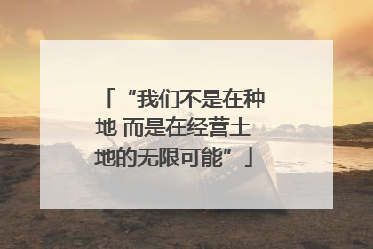 “我们不是在种地 而是在经营土地的无限可能”