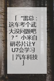 “雷总：这车考个武大没问题吧？”小米自研芯片让YU7会学习｜汽车科技