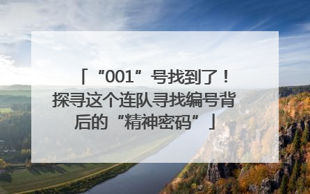 “001”号找到了！探寻这个连队寻找编号背后的“精神密码”