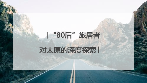 “80后”旅居者对太原的深度探索