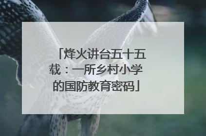 烽火讲台五十五载：一所乡村小学的国防教育密码