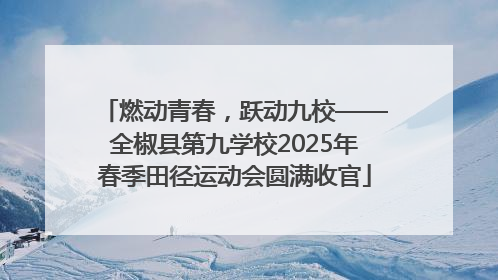 燃动青春，跃动九校——全椒县第九学校2025年春季田径运动会圆满收官