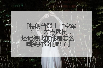 特朗普登上“空军一号” 差点跌倒，还记得此前他是怎么嘲笑拜登的吗？