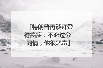 特朗普再谈拜登得癌症：不必过分同情，他很恶毒