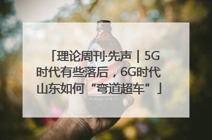 理论周刊·先声｜5G时代有些落后，6G时代山东如何“弯道超车”