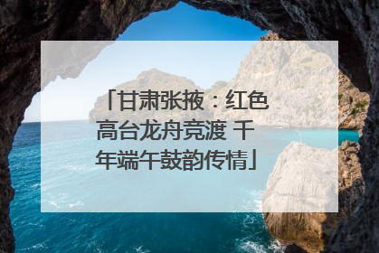 甘肃张掖：红色高台龙舟竞渡 千年端午鼓韵传情