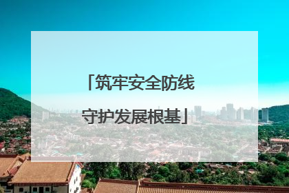筑牢安全防线 守护发展根基
