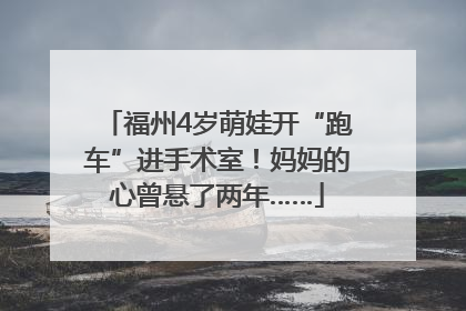 福州4岁萌娃开“跑车”进手术室！妈妈的心曾悬了两年……