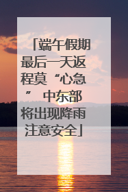 端午假期最后一天返程莫“心急” 中东部将出现降雨注意安全