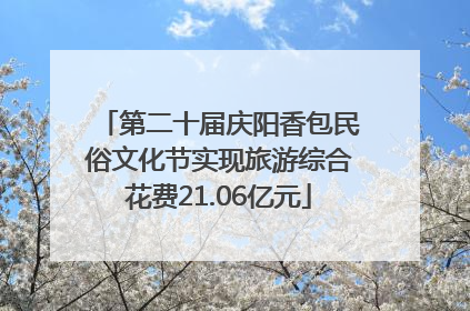 第二十届庆阳香包民俗文化节实现旅游综合花费21.06亿元