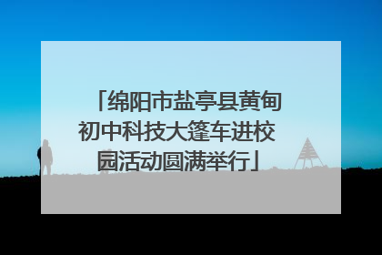 绵阳市盐亭县黄甸初中科技大篷车进校园活动圆满举行