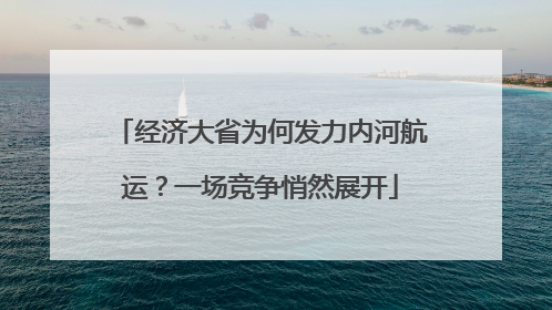 经济大省为何发力内河航运？一场竞争悄然展开