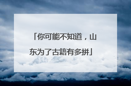 你可能不知道，山东为了古籍有多拼