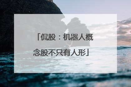 侃股：机器人概念股不只有人形