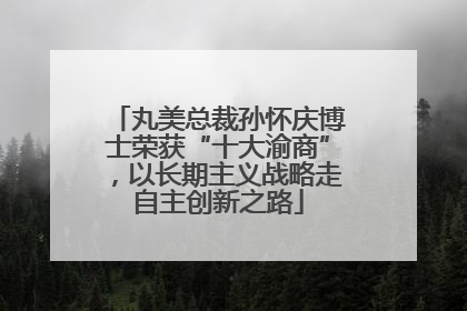 丸美总裁孙怀庆博士荣获“十大渝商”，以长期主义战略走自主创新之路