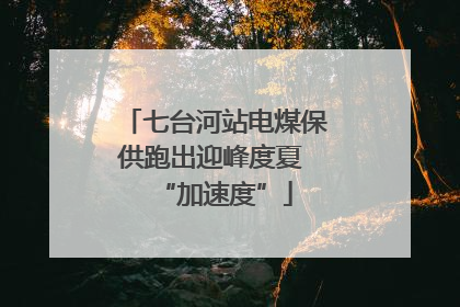 七台河站电煤保供跑出迎峰度夏 “加速度”