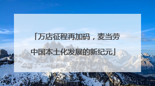 万店征程再加码，麦当劳中国本土化发展的新纪元