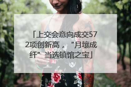 上交会意向成交572项创新高，“月壤成纤”当选镇馆之宝