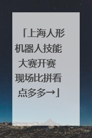 上海人形机器人技能大赛开赛 现场比拼看点多多→