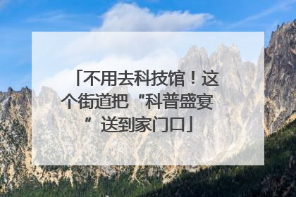 不用去科技馆！这个街道把“科普盛宴”送到家门口