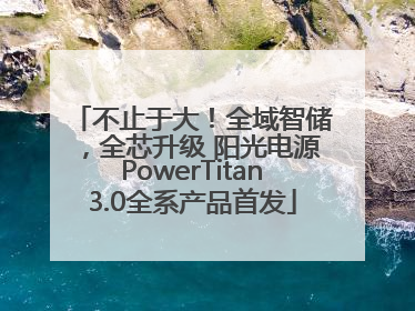 不止于大！全域智储，全芯升级 阳光电源PowerTitan3.0全系产品首发