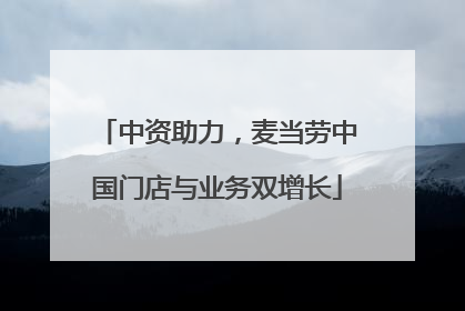 中资助力，麦当劳中国门店与业务双增长