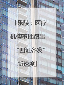 乐陵：医疗机构审批跑出“四证齐发”新速度