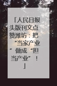 人民日报头版刊文点赞潍坊：把“当家产业”做成“担当产业”！