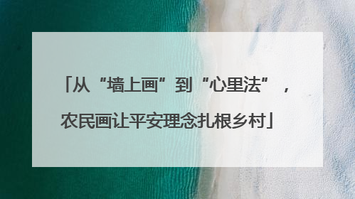 从“墙上画”到“心里法”，农民画让平安理念扎根乡村