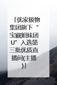 优家极物集团旗下“宝藏姐妹团U”入选第三批优质直播间(主播)