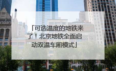 可选温度的地铁来了！北京地铁全面启动双温车厢模式
