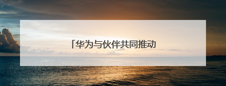 华为与伙伴共同推动新能源智慧化进程