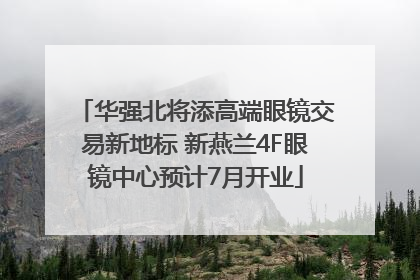 华强北将添高端眼镜交易新地标 新燕兰4F眼镜中心预计7月开业