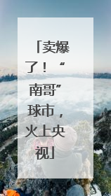 卖爆了！“南哥”球市，火上央视