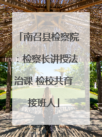 南召县检察院：检察长讲授法治课 检校共育接班人