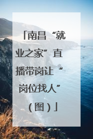 南昌“就业之家”直播带岗让“岗位找人”（图）