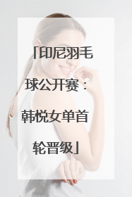 印尼羽毛球公开赛：韩悦女单首轮晋级