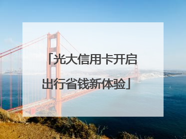 光大信用卡开启出行省钱新体验