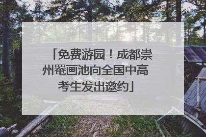 免费游园！成都崇州罨画池向全国中高考生发出邀约
