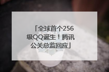 全球首个256级QQ诞生！腾讯公关总监回应