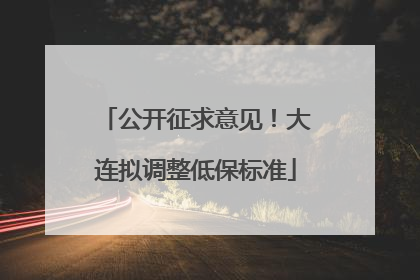 公开征求意见！大连拟调整低保标准