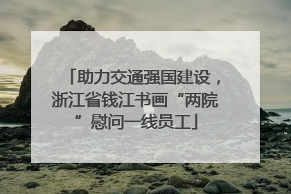 助力交通强国建设，浙江省钱江书画“两院”慰问一线员工