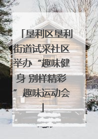垦利区垦利街道试采社区举办“趣味健身 别样精彩”趣味运动会
